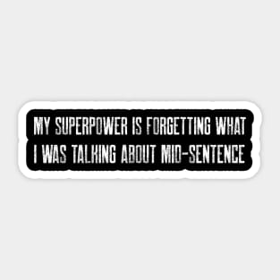 My superpower is forgetting what I was talking about mid-sentence Sticker